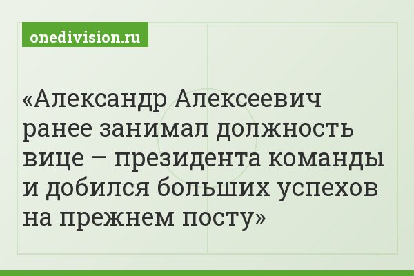 Александр Алексеевич ранее занимал должность вице – президента команды и добился больших успехов на прежнем посту
