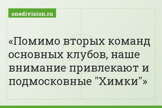 Помимо вторых команд основных клубов, наше внимание привлекают и подмосковные "Химки"
