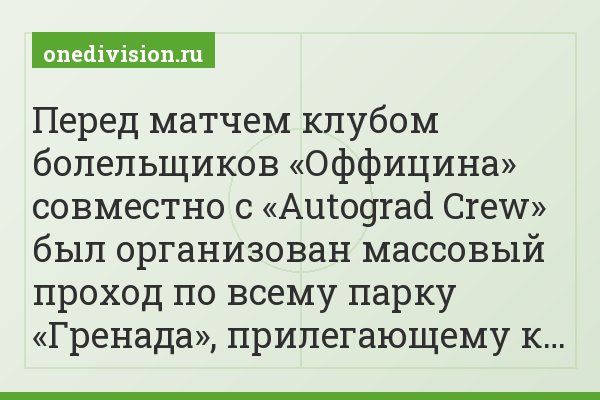 Перед матчем клубом болельщиков «Оффицина» совместно с «Autograd Crew» был организован массовый проход по всему парку «Гренада», прилегающему к…