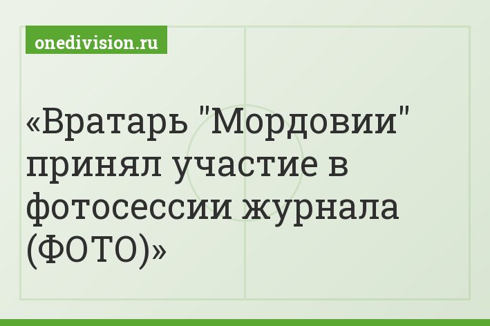 Вратарь "Мордовии" принял участие в фотосессии журнала (ФОТО)