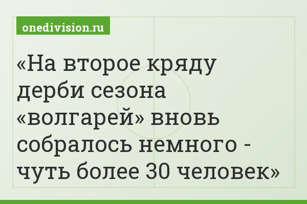 На второе кряду дерби сезона «волгарей» вновь собралось немного - чуть более 30 человек
