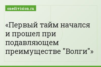 Первый тайм начался и прошел при подавляющем преимуществе "Волги"