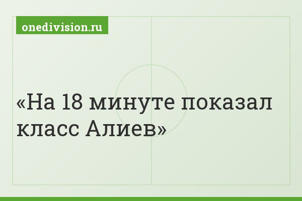На 18 минуте показал класс Алиев