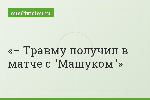 – Травму получил в матче с "Машуком"