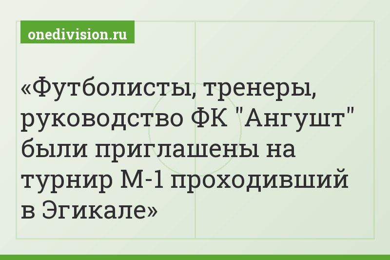 Футболисты, тренеры, руководство ФК "Ангушт" были приглашены на турнир М-1 проходивший в Эгикале