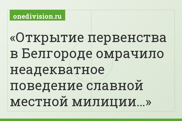 Открытие первенства в Белгороде омрачило неадекватное поведение славной местной милиции…