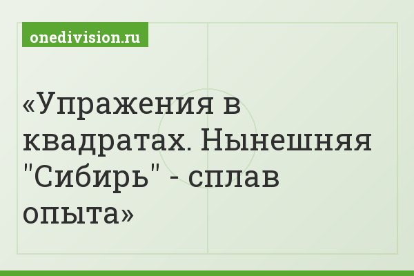Упражения в квадратах. Нынешняя "Сибирь" - сплав опыта