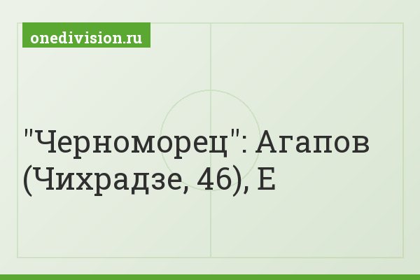 "Черноморец": Агапов (Чихрадзе, 46), Е