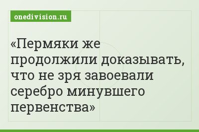 Пермяки же продолжили доказывать, что не зря завоевали серебро минувшего первенства