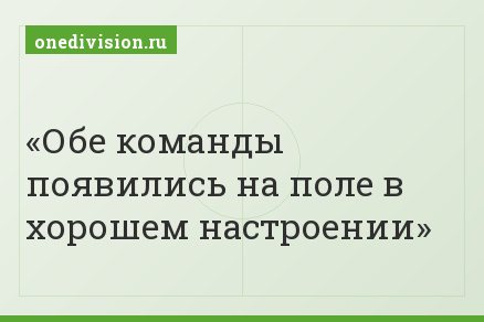 Обе команды появились на поле в хорошем настроении