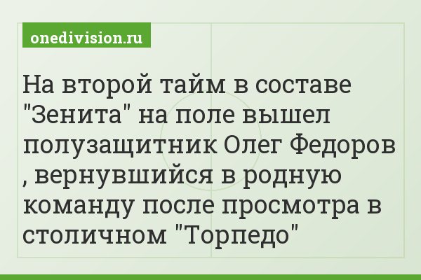 На второй тайм в составе "Зенита" на поле вышел полузащитник Олег Федоров , вернувшийся в родную команду после просмотра в столичном "Торпедо"