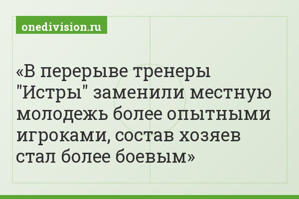 В перерыве тренеры "Истры" заменили местную молодежь более опытными игроками, состав хозяев стал более боевым