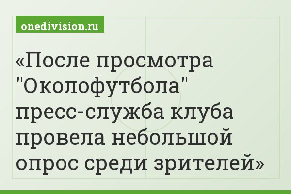 После просмотра "Околофутбола" пресс-служба клуба провела небольшой опрос среди зрителей