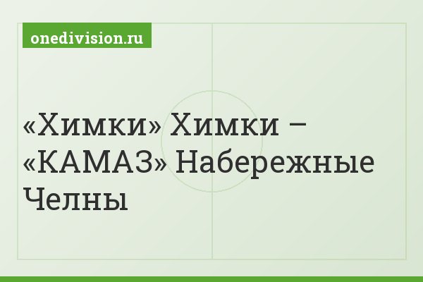 «Химки» Химки – «КАМАЗ» Набережные Челны