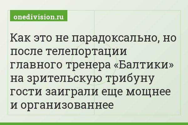 Как это не парадоксально, но после телепортации главного тренера «Балтики» на зрительскую трибуну гости заиграли еще мощнее и организованнее