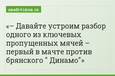– Давайте устроим разбор одного из ключевых пропущенных мячей – первый в мачте против брянского " Динамо"