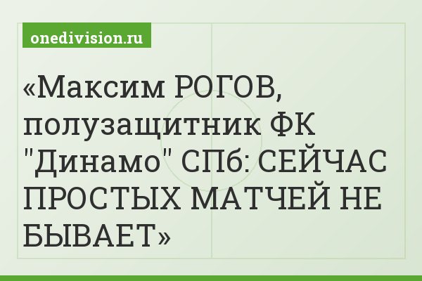 Максим РОГОВ, полузащитник ФК "Динамо" СПб: СЕЙЧАС ПРОСТЫХ МАТЧЕЙ НЕ БЫВАЕТ