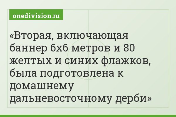 Вторая, включающая баннер 6х6 метров и 80 желтых и синих флажков, была подготовлена к домашнему дальневосточному дерби