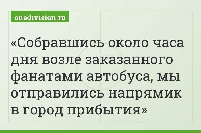Собравшись около часа дня возле заказанного фанатами автобуса, мы отправились напрямик в город прибытия